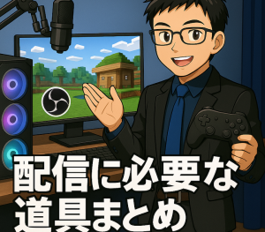【保存版】ゲーム配信を始めるために必要な道具、全部まとめた！